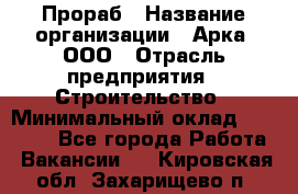 Прораб › Название организации ­ Арка, ООО › Отрасль предприятия ­ Строительство › Минимальный оклад ­ 60 000 - Все города Работа » Вакансии   . Кировская обл.,Захарищево п.